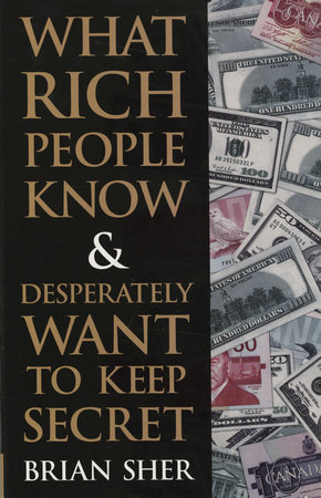 What Rich People Know & Desperately Want to Keep Secret by Brian Sher
