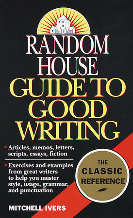 Random House Guide to Good Writing by Mitchell Ivers