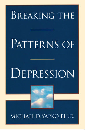 Breaking the Patterns of Depression by Michael D. Yapko, PhD