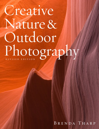 Creative Nature & Outdoor Photography, Revised Edition by Brenda Tharp
