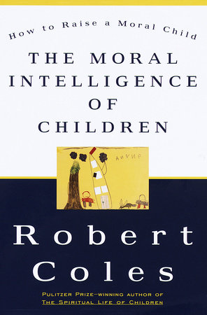 The Moral Intelligence of Children by Robert Coles