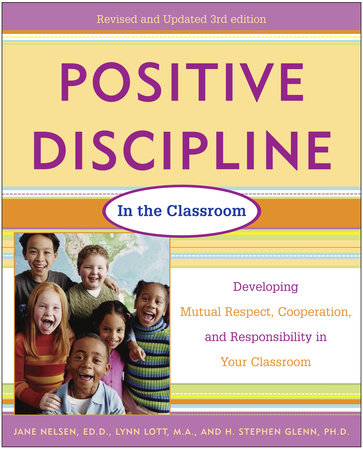 Positive Discipline in the Classroom, Revised 3rd Edition by Jane Nelsen, Ed.D., Lynn Lott and H. Stephen Glenn