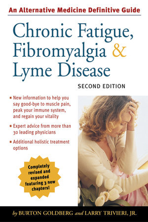 Chronic Fatigue, Fibromyalgia, and Lyme Disease, Second Edition by Burton Goldberg and Larry Trivieri