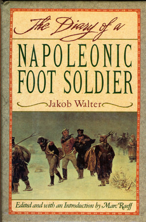 DIARY OF A NAPOLEONIC FOOT SOLDIER by Jakob Walter