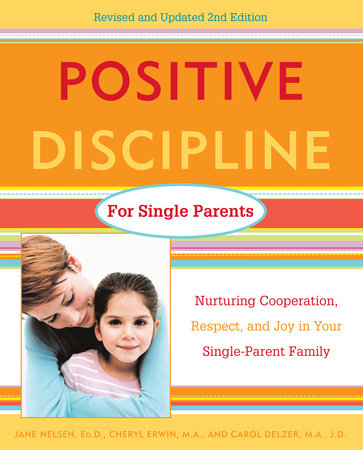 Positive Discipline for Single Parents, Revised and Updated 2nd Edition by Jane Nelsen, Ed.D., Cheryl Erwin, MA and Carol Delzer