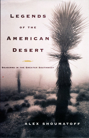 Legends of the American Desert by Alex Shoumatoff