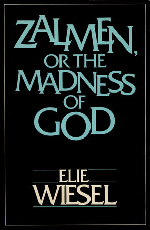 ZALMEN OR THE MADNESS OF GOD by Elie Wiesel