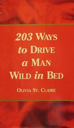 203 Ways to Drive a Man Wild in Bed by Olivia St. Claire