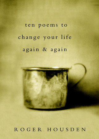 Ten Poems to Change Your Life Again and Again by Roger Housden