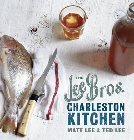 The Lee Bros. Charleston Kitchen by Matt Lee and Ted Lee