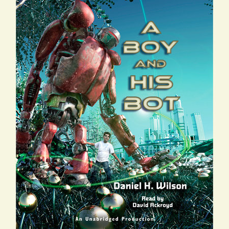 A Boy and His Bot by Daniel H. Wilson