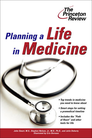 Planning a Life in Medicine by The Princeton Review, John Smart, Stephen Nelson and Julie Doherty