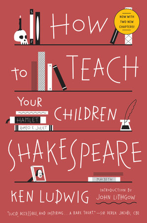How to Teach Your Children Shakespeare by Ken Ludwig