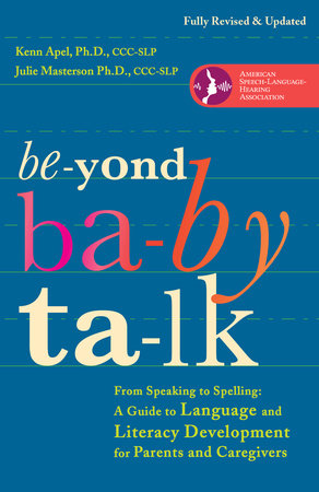 Beyond Baby Talk by Kenn Apel, Ph.D. and Julie Masterson, Ph.D.
