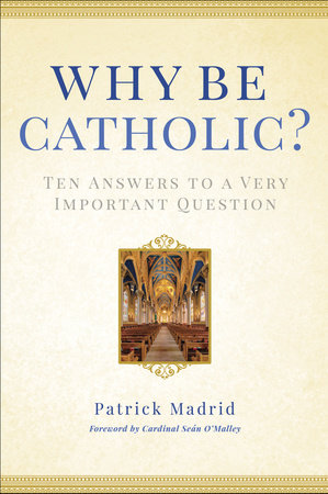 Why Be Catholic? by Patrick Madrid