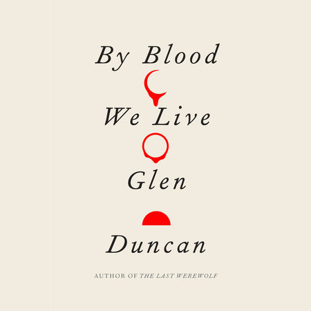 By Blood We Live by Glen Duncan