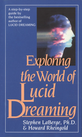 Exploring the World of Lucid Dreaming by Stephen LaBerge, PhD and Howard Rheingold