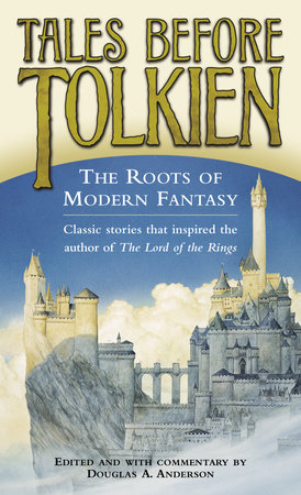 Tales Before Tolkien: The Roots of Modern Fantasy by Douglas A. Anderson, Ludwig Tieck, George MacDonald, E. Nesbit and Richard Garnett
