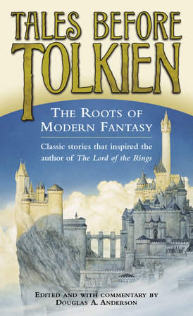 Tales Before Tolkien The Roots Of Modern Fantasy By Douglas A Anderson Ludwig Tieck George Macdonald E Nesbit Richard Garnett 9780345458551 Penguinrandomhouse Com Books