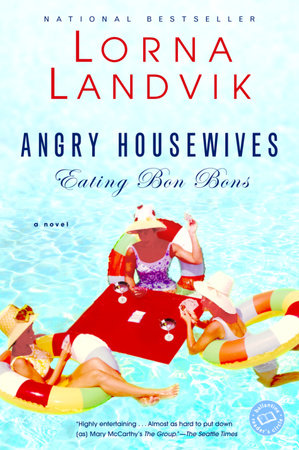 Angry Housewives Eating Bon Bons by Lorna Landvik