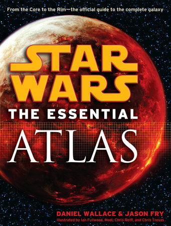 The Essential Atlas: Star Wars by Daniel Wallace and Jason Fry