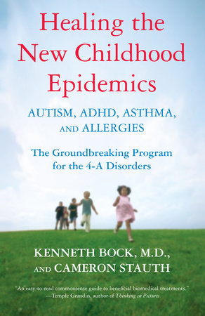 Healing the New Childhood Epidemics: Autism, ADHD, Asthma, and Allergies by Kenneth Bock and Cameron Stauth
