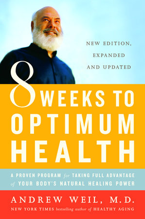 8 Weeks to Optimum Health by Andrew Weil, M.D.