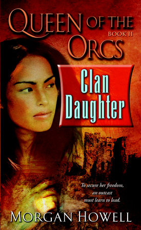 Queen of the Orcs: Clan Daughter by Morgan Howell