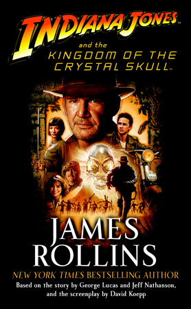 Indiana Jones and the Kingdom of the Crystal Skull (TM) by James Rollins