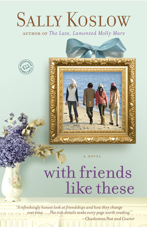 With Friends Like These by Sally Koslow