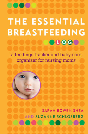 The Essential Breastfeeding Log by Sarah Bowen Shea and Suzanne Schlosberg