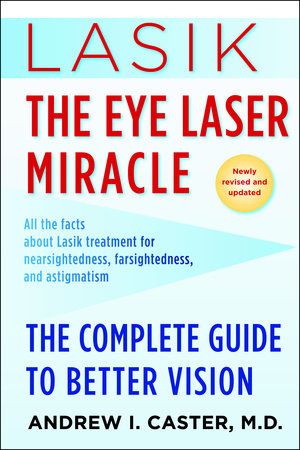 Lasik: The Eye Laser Miracle by Andrew I. Caster, M.D.