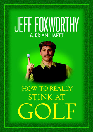 How to Really Stink at Golf by Jeff Foxworthy and Brian Hartt