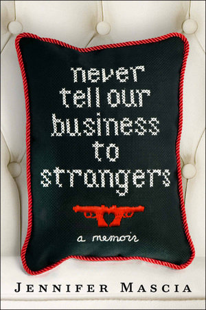 Never Tell Our Business to Strangers by Jennifer Mascia