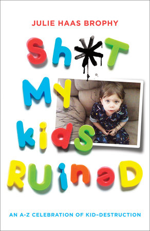 Sh*t My Kids Ruined by Julie Haas Brophy