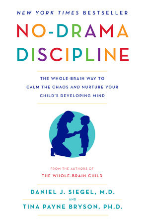 No-Drama Discipline by Daniel J. Siegel, MD and Tina Payne Bryson