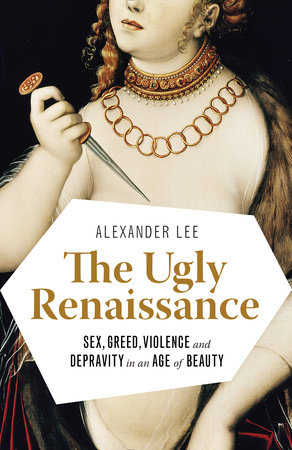 The Ugly Renaissance by Alexander Lee