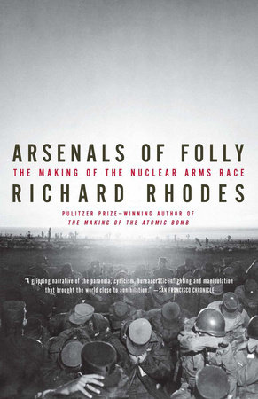 Arsenals of Folly by Richard Rhodes