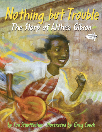 Nothing but Trouble: The Story of Althea Gibson by Sue Stauffacher