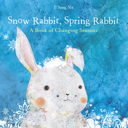 Snow Rabbit, Spring Rabbit: A Book of Changing Seasons by Il Sung Na