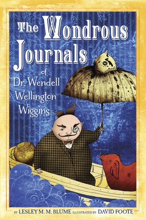 The Wondrous Journals of Dr. Wendell Wellington Wiggins by Lesley M. M. Blume