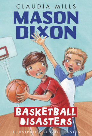 Mason Dixon: Basketball Disasters by Claudia Mills; illustrated by Guy Francis