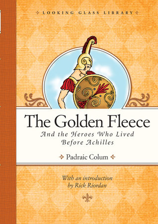 The Golden Fleece and the Heroes Who Lived Before Achilles by Padraic Colum