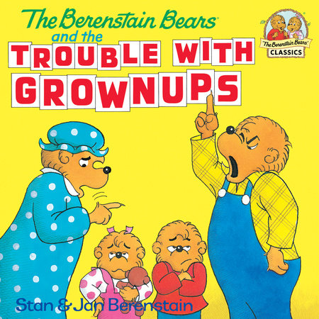 The Berenstain Bears and the Trouble with Grownups by Stan Berenstain