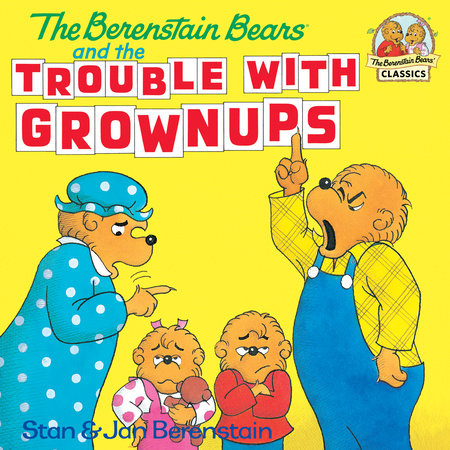 The Berenstain Bears and the Trouble with Grownups by Stan and Jan Berenstain; illustrated by the authors