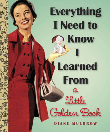 Everything I Need To Know I Learned From a Little Golden Book by Diane Muldrow