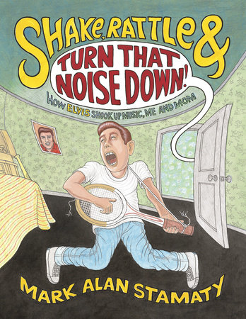 Shake, Rattle & Turn That Noise Down!: How Elvis Shook Up Music, Me & Mom by Mark Alan Stamaty