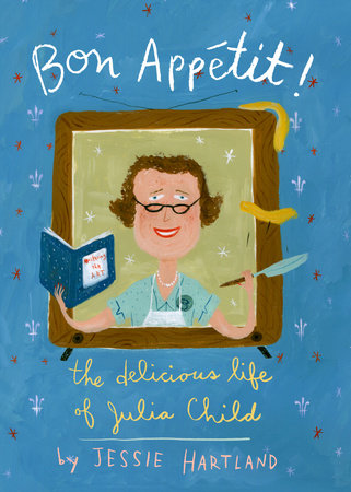 Bon Appetit! The Delicious Life of Julia Child by Jessie Hartland