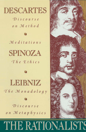 The Rationalists by Rene Descartes, Benedict de Spinoza and Gottfried Wilhelm Von Leibniz