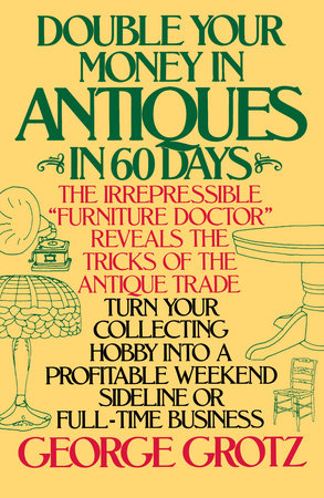 Double Your Money in Antiques in 60 Days by George Grotz